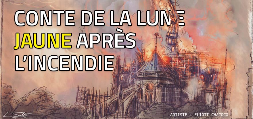 conte-de-la-lune-jaune-apres-incendie-gilets-jaunes-notre-dame-en-feu